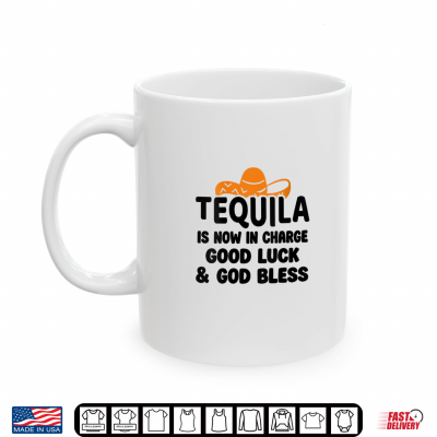 Mug Tequila is Now in Charge Good Luck and God Bless Margarita Shirt 1