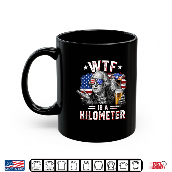 Mug WTF is A Kilometer Funny 4th of July USA Founding Father Shirt