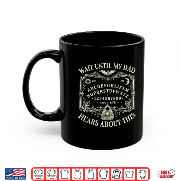 Mug Wait Until My Dad Hears About This Dark Humor Dad Memorial Shirt