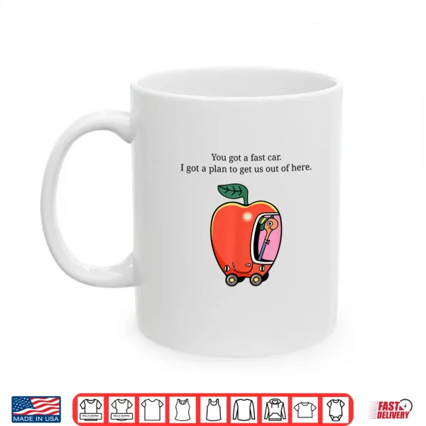 Mug You Got A Fast Car I Got A Plan to Get Us Out of Here Shirt