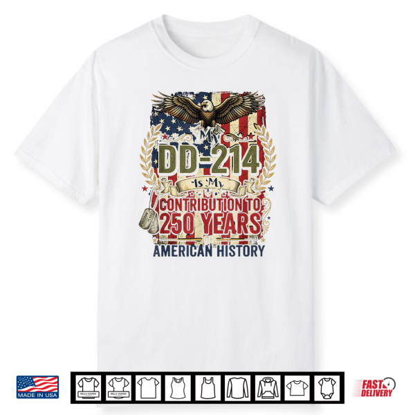 My Dd 214 Is My Contribution Us Veteran 250 Years 250Th Shirt