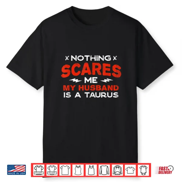 Nothing Scares Me My Husband Is A Taurus Funny Horoscope Shirt