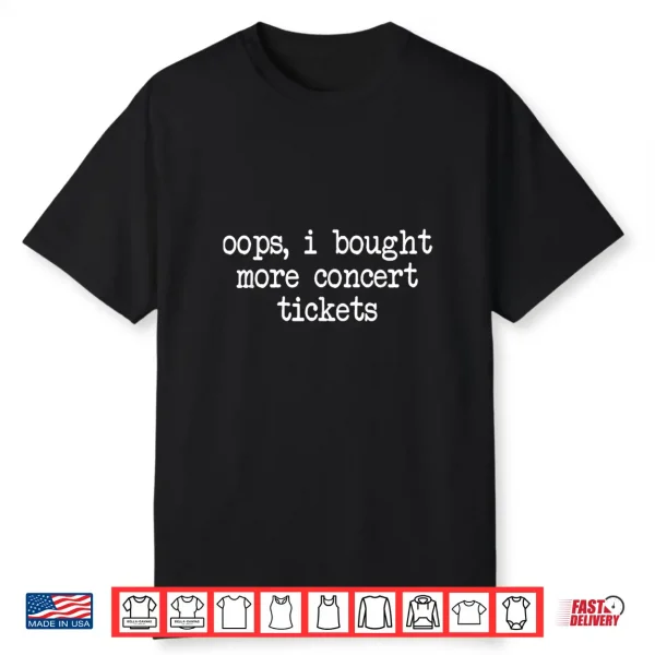 Oops I Bought More Concert Tickets Funny Music Fan Shirt