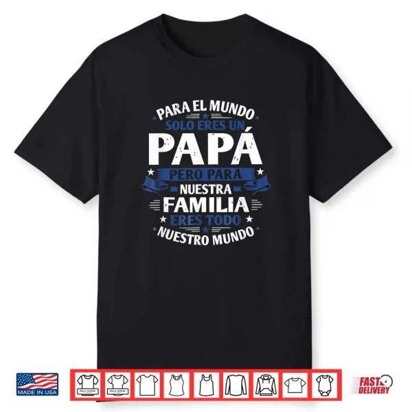 Para El Mundo Eres Solo Un Papá Pero Para Nuestra Familia Shirt