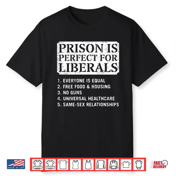 Prison Is Perfect For Liberals Anti Liberal Quote Shirt
