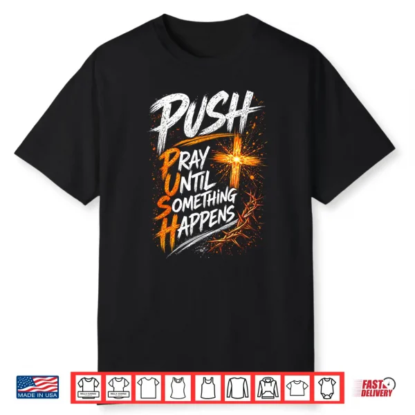 Push Pray Until Something Happens Christian Faith Shirt