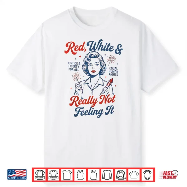 Red White & Really Not Feeling It 4Th July Retro Political Shirt