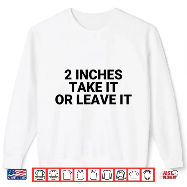 Sweatshirt 2 Inches Take It Or Leave It Shirt