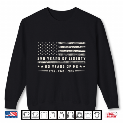 250 Years Of Liberty 80 Years Of Me 1776 1946 2026 Us Flag Shirt 2 Sweatshirt 250 Years of Liberty 80 Years of Me 1776 1946 2026 US Flag Shirt 1