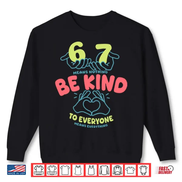 Sweatshirt 67 Means Nothing Be Kind To Everyone Means Everything Shirt 2