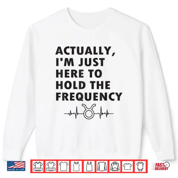 Actually I'M Just Here To Hold The Frequency Heartbeat Line Shirt 2 Sweatshirt Actually Im Just Here to Hold The Frequency Heartbeat line Shirt