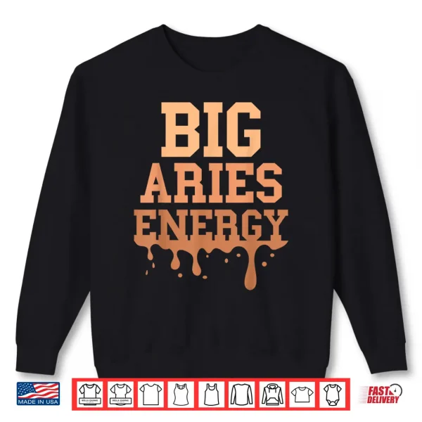 Sweatshirt Big Aries Energy Men Women Zodiac Sign Season Drip Birthday Shirt