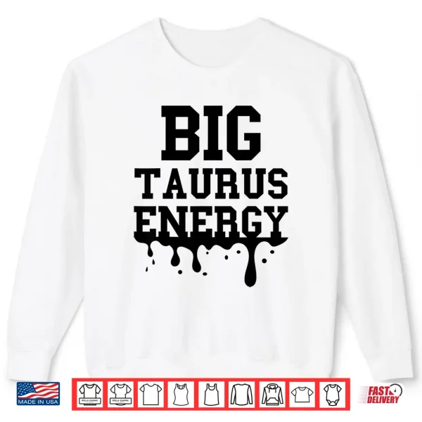 Sweatshirt Big Taurus Energy Men Women Zodiac Taurus Drip Birthday Shirt