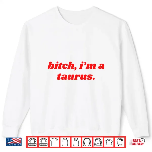 Bitch I'M A Taurus Funny Horoscope Slogan Attitude Statement Shirt 2 Sweatshirt Bitch Im A Taurus Funny Horoscope Slogan Attitude Statement Shirt