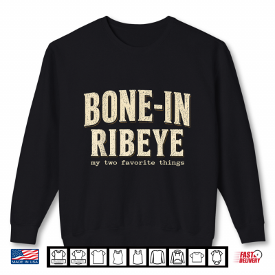 Sweatshirt Bone in Ribeye My Two Favorite Things Funny Steak Humor Shirt 1
