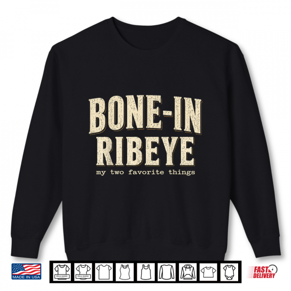 Sweatshirt Bone in Ribeye My Two Favorite Things Funny Steak Humor Shirt