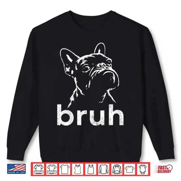 Sweatshirt Bruh Funny French Bulldog Meme Dog Lover Art Shirt