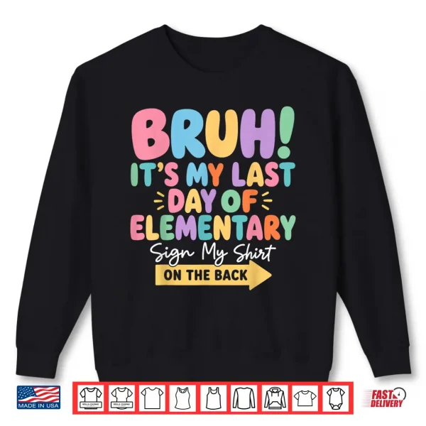 Bruh Last Day Of Elementary School Sign My Shirt On The Back Shirt 2 Sweatshirt Bruh Last Day of Elementary School Sign My Shirt on The Back Shirt