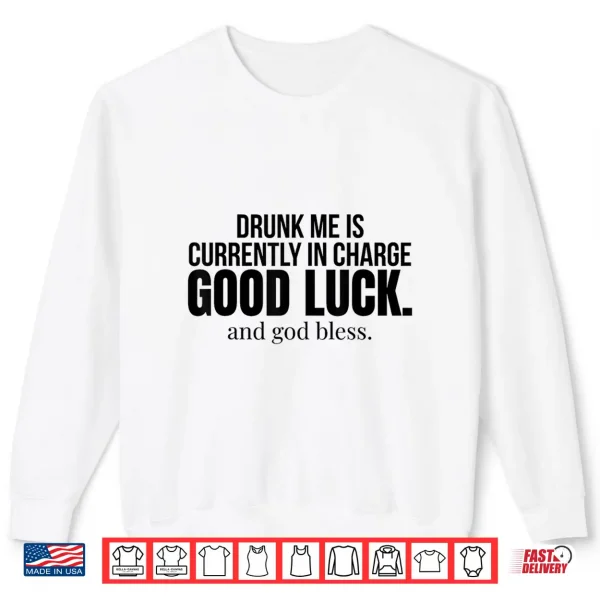 Drunk Me Is Currently In Charge Good Luck And God Bless Meme Shirt 2 Sweatshirt Drunk Me is Currently in Charge Good Luck and God Bless Meme Shirt