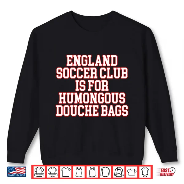 Sweatshirt England Soccer Club Is For Humongous Douche Bags Shirt 2