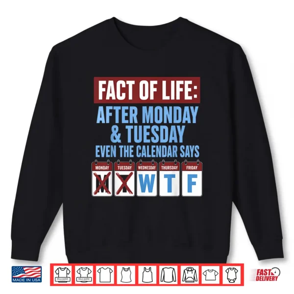 Fact Of Life After Monday Tuesday Calendar Wtf Weekday Shirt 2 Sweatshirt Fact of Life After Monday Tuesday Calendar WTF Weekday Shirt