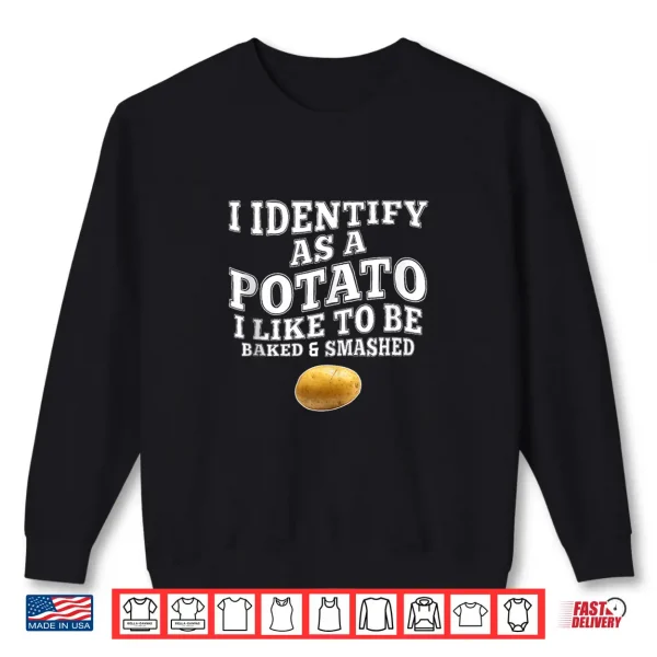 Funny I Identify As A Potato I Like To Be Baked & Smashed Shirt 2 Sweatshirt Funny I Identify As A Potato I Like to Be Baked Smashed Shirt