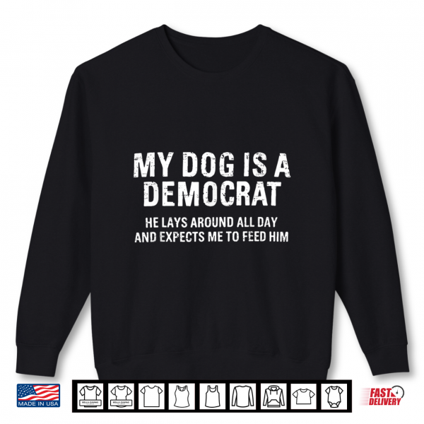 Sweatshirt Funny Retro My Dog is A Democrat He Lays Around All Day Shirt