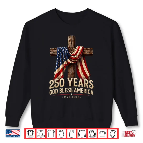Sweatshirt God Bless America 250 Years 1776 2026 Christian 4th of July Shirt