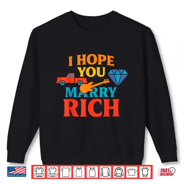 Sweatshirt I Hope You Marry Rich Shirt