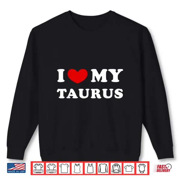 Sweatshirt I Love My Taurus I Heart My Taurus Shirt