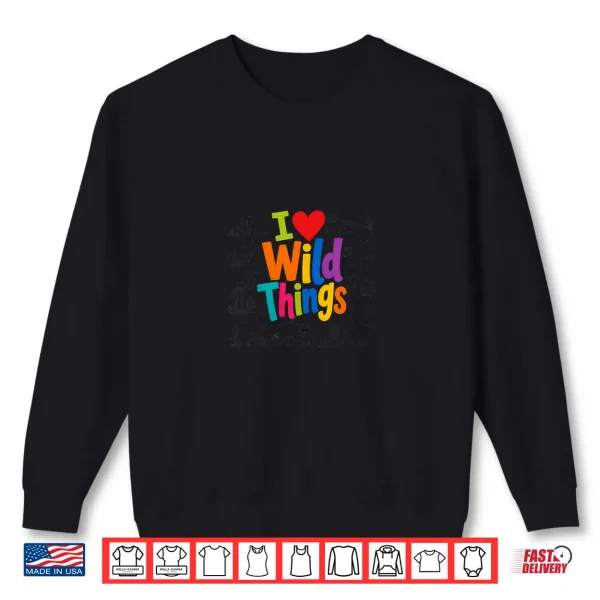 I Love Wild Things Wildlife Nature Animal Lover Shirt 2 Sweatshirt I Love Wild Things Wildlife Nature Animal Lover Shirt