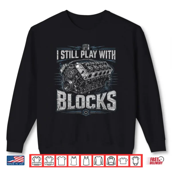 I Still Play With Blocks Funny Mechanic Car Engine Men Dad Shirt 2 Sweatshirt I Still Play with Blocks Funny Mechanic Car Engine Men Dad Shirt