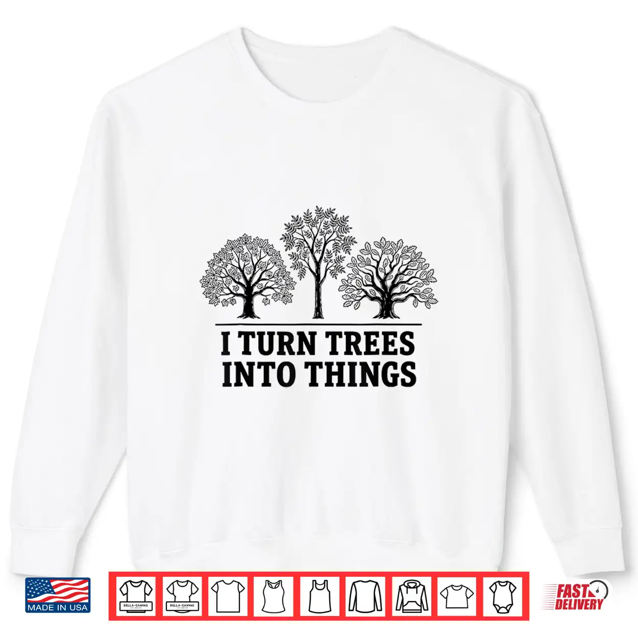 I Turn Trees Into Things Woodworking Carpenter Humor Shirt I Turn Trees Into Things Woodworking Carpenter Humor Shirt