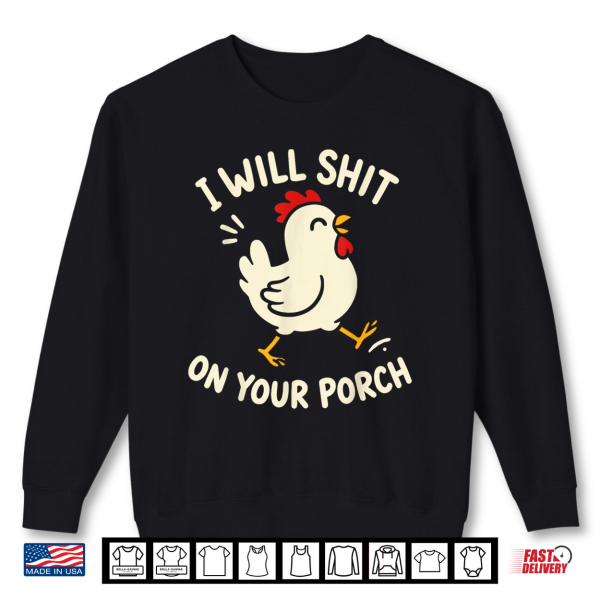 I Will Shit On Your Porch Funny Cute Chicken Lovers Farmers Shirt