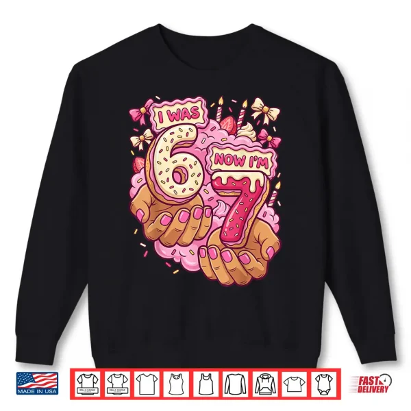 I Was 6 Now I'M 7 7Th Birthday 6 7 Birthday Girls Shirt 2 Sweatshirt I was 6 Now Im 7 7th Birthday 6 7 Birthday Girls Shirt