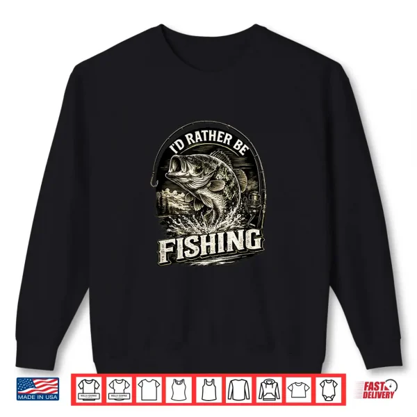 I'D Rather Be Fishing Fisherman Dad Father'S Day Shirt 2 Sweatshirt Id Rather Be Fishing Fisherman Dad Fathers Day Shirt