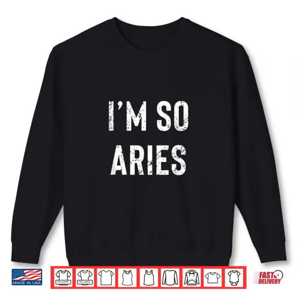 Sweatshirt Im So Aries Aries AF Funny Zodiac Birthday Gift Horoscope Shirt