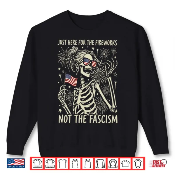 Sweatshirt Just Here For The Fireworks Not The Fascism Shirt