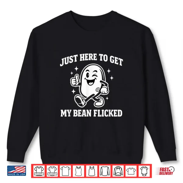 Sweatshirt Just Here to Get My Bean Flicked Funny Unhinged Adult Meme Shirt