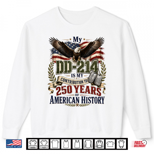 Sweatshirt My DD 214 is My Contribution Veteran 250 Years America Shirt