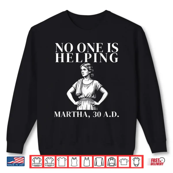 No One Is Helping Martha 30 Ad Funny Christian Sarcasm Shirt 2 Sweatshirt No One is Helping Martha 30 AD Funny Christian Sarcasm Shirt