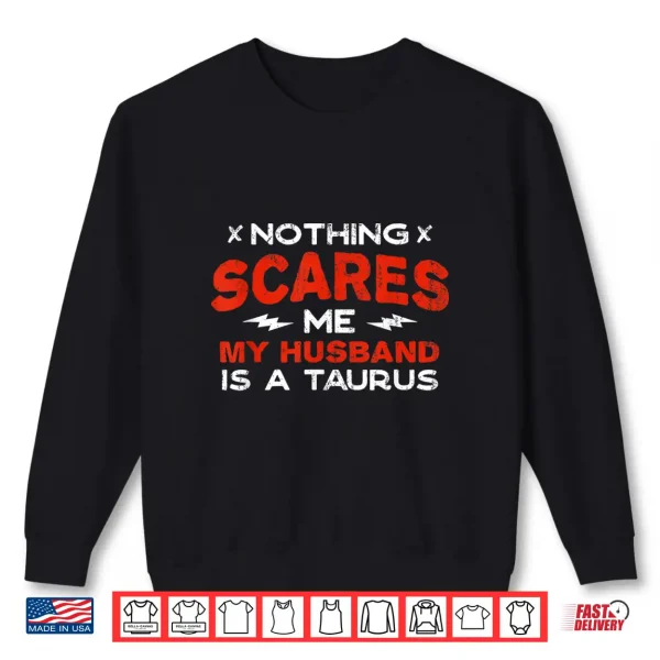 Sweatshirt Nothing Scares Me My Husband Is a Taurus Funny Horoscope Shirt
