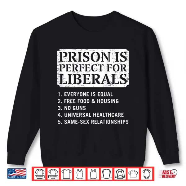Prison Is Perfect For Liberals Anti Liberal Quote Shirt 2 Sweatshirt Prison is Perfect for Liberals Anti Liberal Quote Shirt