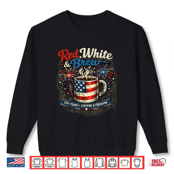 Red White And Brew 250Th Anniversary Coffee Lover Patriotic Shirt 2 Sweatshirt Red White and Brew 250th Anniversary Coffee Lover Patriotic Shirt