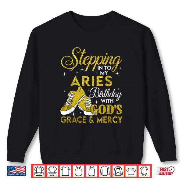 Stepping Into My Aries Birthday With Gods Grace And Mercy Shirt 2 Sweatshirt Stepping Into My Aries Birthday With Gods Grace And Mercy Shirt
