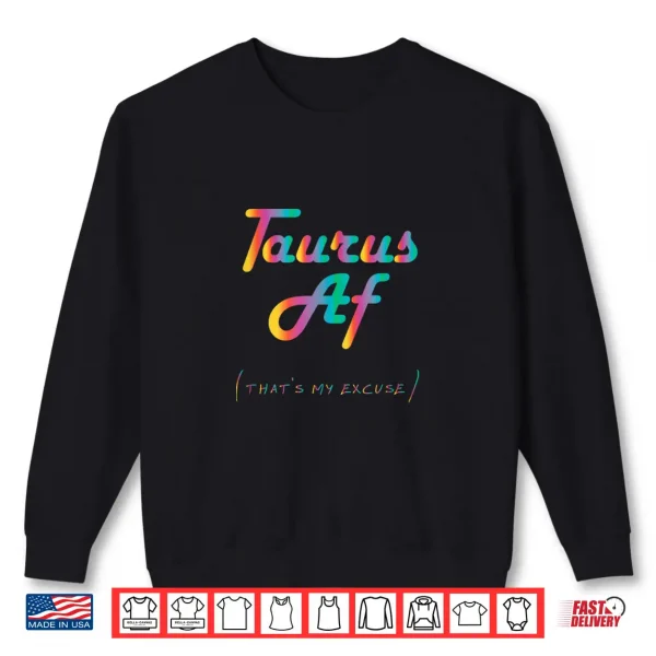 Taurus Af That'S My Excuse Horoscope Funny Zodiac Sign Shirt 2 Sweatshirt Taurus AF Thats My Excuse Horoscope Funny Zodiac Sign Shirt