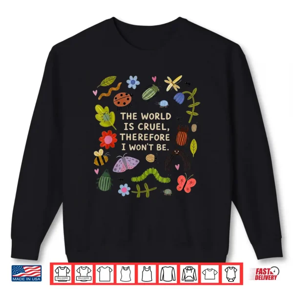 The World Is Cruel Therefore I Won'T Be Bugs Sarcastic Quote Shirt 2 Sweatshirt The World is Cruel Therefore I Wont Be Bugs Sarcastic Quote Shirt