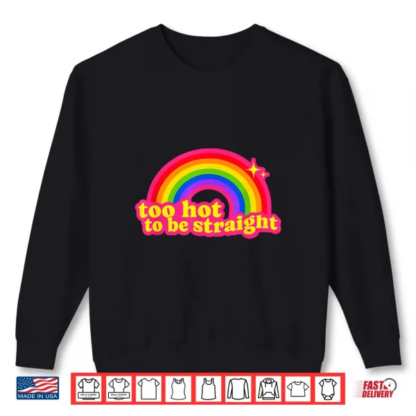 Too Hot To Be Straight Rainbow Shirt 2 Sweatshirt Too Hot to Be Straight Rainbow Shirt