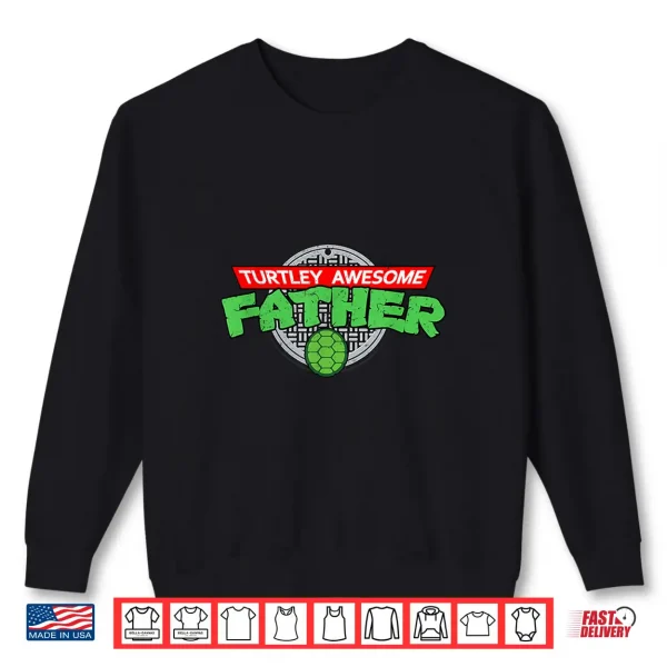 Turtley Awesome Father Totally Cartoon Ninja Father'S Day Shirt 2 Sweatshirt Turtley Awesome Father Totally Cartoon Ninja Fathers Day Shirt