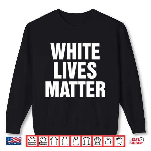 White Lives Matter Shirt 2 Sweatshirt White Lives Matter Shirt